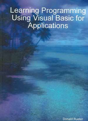 Learning Programming Using Visual Basic for Applications de Donald Rueter