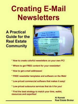 Creating E-mail Newsletters - A Practical Guide for the Real Estate Community de Al Kernek