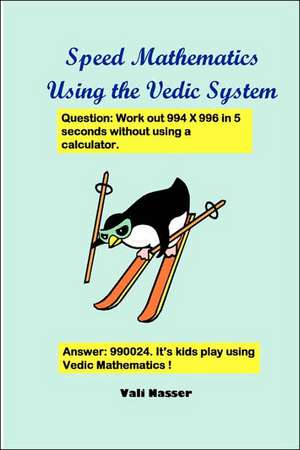 Speed Mathematics Using the Vedic System de Vali Nasser