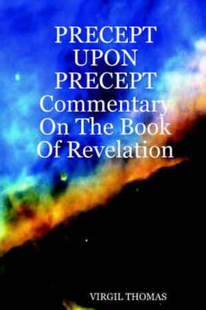 Precept Upon Precept Commentary on the Book of Revelation de Virgil Thomas