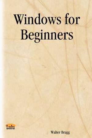 Windows for Beginners de Walter Bragg