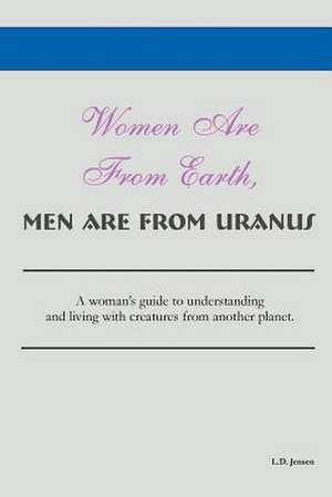 Women Are from Earth, Men Are from Uranus de L. D. Jensen