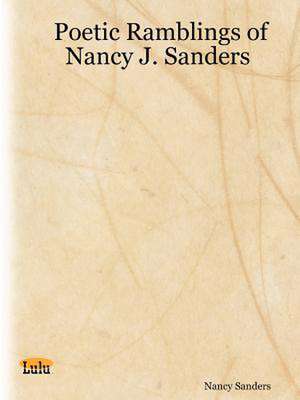 Poetic Ramblings of Nancy J. Sanders de Nancy Sanders