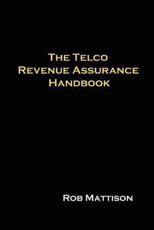 The Telco Revenue Assurance Handbook de Rob Mattison