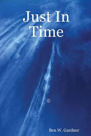 Just in Time de Ben W. Gardner