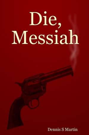 Die, Messiah de Dennis S. Martin