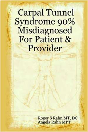 Carpal Tunnel Syndrome 90% Misdiagnosed: For Patient & Provider de DC Roger Rahn Mt