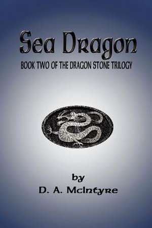 Sea Dragon - Book Two of the Dragon Stone Trilogy de Debra McIntyre