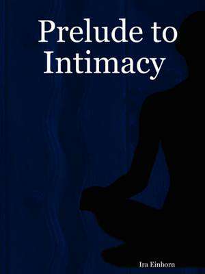 Prelude to Intimacy de Ira Einhorn