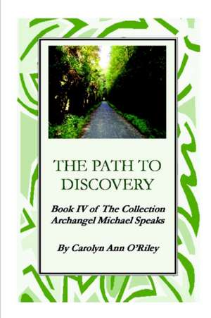 The Path to Discovery Book IV of the Collection Archangel Michael Speaks de Carolyn Ann Oriley