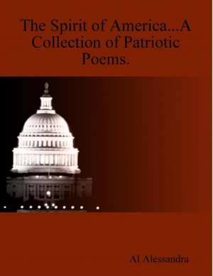 The Spirit of America...a Collection of Patriotic Poems. de Al Alessandra