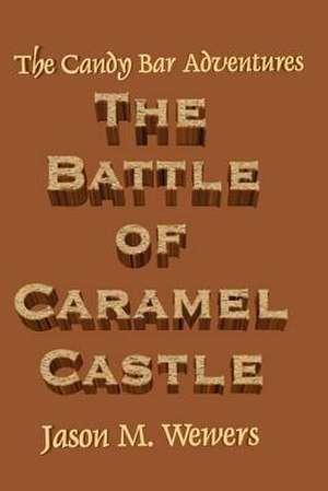 The Candy Bar Adventures: The Battle of Caramel Castle de Jason Wewers