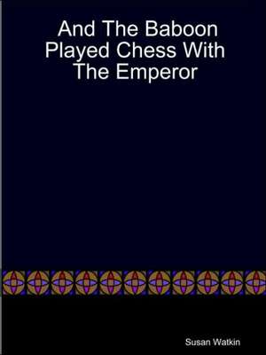 And the Baboon Played Chess with the Emperor de Susan Watkin