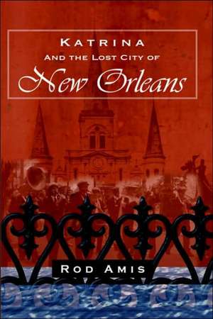 Katrina and the Lost City of New Orleans de Rod Amis