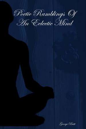 Poetic Ramblings Of An Eclectic Mind de George Britt