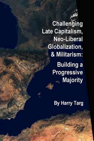 Challenging Late Capitalism, Neoliberal Globalization, & Militarism de Harry Targ