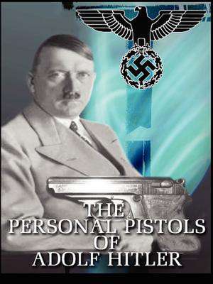 The Personal Pistols of Adolf Hitler de Michael John O'Hara