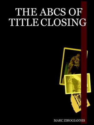 The ABCs of Title Closing de Marc Zirogiannis