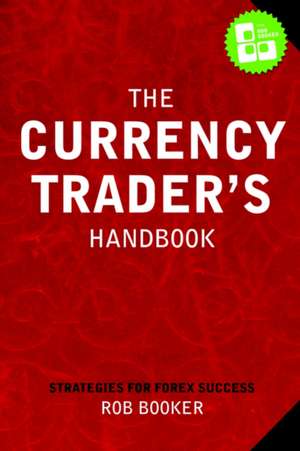 The Currency Trader's Handbook de Rob Booker