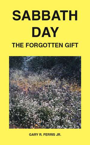 Sabbath Day - The Forgotten Gift de Gary R. Jr. Ferris