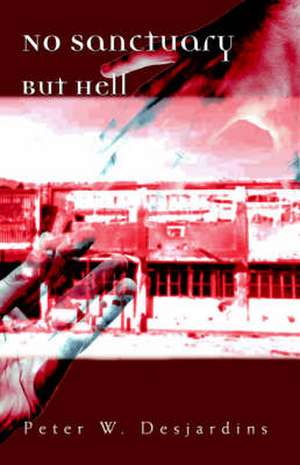 No Sanctuary But Hell de Peter W. Desjardins