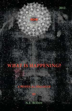 What Is Happening? a Mystical Dialogue de N. E. Boddy