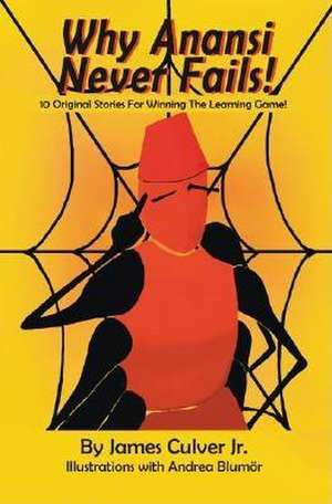 Why Anansi Never Fails! 10 Original Stories for Winning the Learning Game! de James Culver Jr