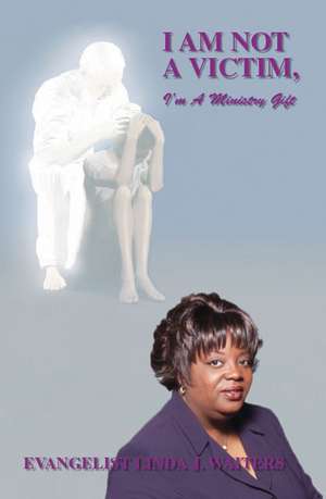 I Am Not a Victim, I'm a Ministry Gift de Linda J. Waiters