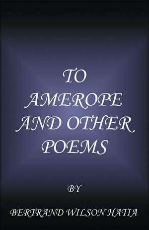 To Amerope and Other Poems de Bertrand Wilson Hatia