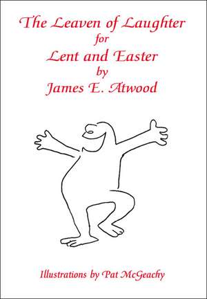 The Leaven of Laughter for Lent and Easter de James E. Atwood