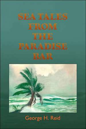 Sea Tales from the Paradise Bar de George H. Reid