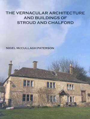 The Vernacular Architecture and Buildings of Stroud and Chalford de Nigel McCullagh Paterson