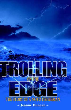 Trolling on the Edge - The Story of a Noyo Fisherman de Jeanne Duncan