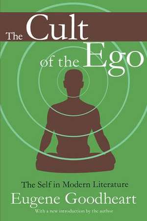 The Cult of the Ego: The Self in Modern Literature de Eugene Goodheart