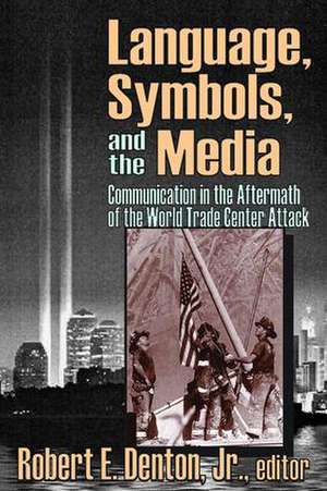 Language, Symbols, and the Media: Communication in the Aftermath of the World Trade Center Attack de Robert E., Jr. Denton