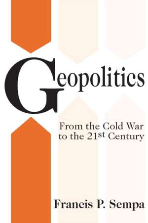 Geopolitics: From the Cold War to the 21st Century de Francis Sempa