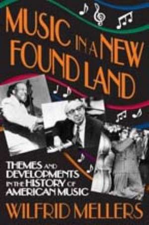 Music in a New Found Land: Themes and Developments in the History of American Music de Wilfrid Mellers