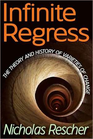 Infinite Regress: The Theory and History of Varieties of Change de Nicholas Rescher