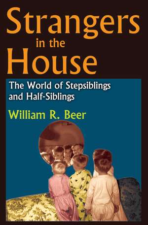 Strangers in the House: The World of Stepsiblings and Half-Siblings de William R. Beer