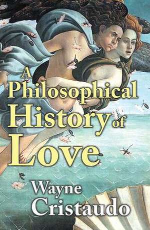 A Philosophical History of Love de Wayne Cristaudo