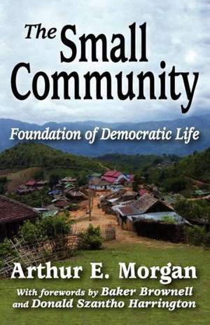 The Small Community: Foundation of Democratic Life de Arthur E. Morgan