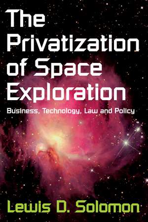 The Privatization of Space Exploration: Business, Technology, Law and Policy de Lewis D. Solomon