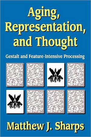 Aging, Representation, and Thought: Gestalt and Feature-Intensive Processing de Matthew Sharps