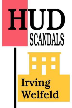 HUD Scandals: Howling Headlines and Silent Fiascoes de Irving Welfeld