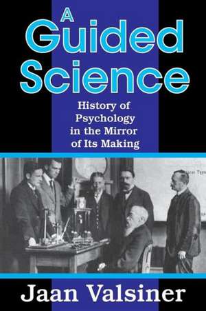 A Guided Science: History of Psychology in the Mirror of Its Making de Jaan Valsiner