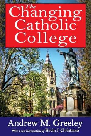 The Changing Catholic College de Andrew M. Greeley