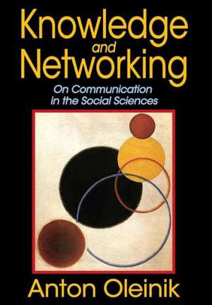 Knowledge and Networking: On Communication in the Social Sciences de Anton Oleinik