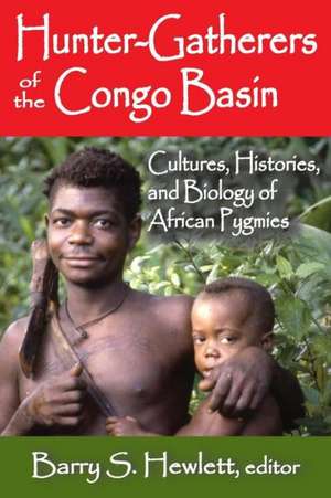 Hunter-Gatherers of the Congo Basin: Cultures, Histories, and Biology of African Pygmies de Barry S. Hewlett