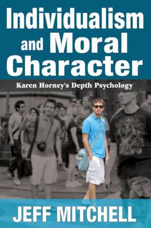 Individualism and Moral Character: Karen Horney's Depth Psychology de Jeff Mitchell