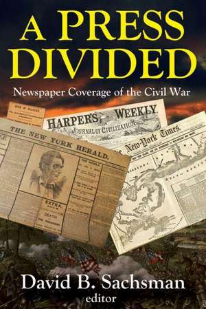 A Press Divided: Newspaper Coverage of the Civil War de David B. Sachsman